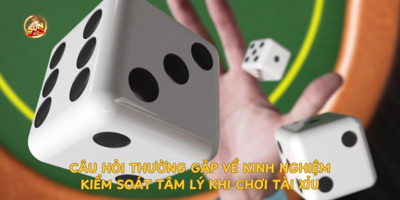 kiểm soát tâm lý chơi Tài Xỉu, chia sẻ kinh nghiệm